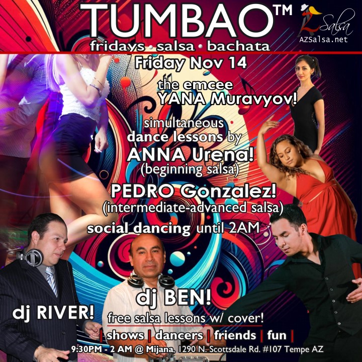 TUMBAO | Latin Fridays 🔥💃🕺🍷🍹🔥 FRIDAY NOVEMBER 14, 2025 Featuring The emcee YANA MURAVYOV! 😎📢📸💥 COMPLEMENTARY SALSA CLASSES (w/ paid cover charge) taught by the finest instructors in town, this week we feature: ANNA URENA! 😎 Director of Almara Dance teaching "BEGINNING SALSA"! PEDRO GONZALEZ! 😎 Director of Viveza Dance teaching "INTERMEDIATE-ADVANCED SALSA"! *** Invite your friends to learn how to dance salsa and meet new people! 💃🕺 *** Dance until 2 AM with resident deejay: DJ BEN! 🎧🎶🎼🎵 and guest DJ RIVER! 🎧⏱️🎶🎵 playing great salsa and bachata for dancers! 🔥🔥 - Finest instructors rotating weekly...learn how to dance salsa from the best! - The finest salsa deejays in town! - Live dance shows! - Drink specials, 9-11pm! - and salsa dancers! $10, 21+, 9:15 PM - 2 AM Cost includes the salsa lessons 👍 and the social dancing 👍! 9:15 PM – 10:30 PM 2 simultaneous social dance classes! 💃🕺 10:30 PM – 11:30 PM Social dancing DJ BEN! 🎧🎶🎼🎵💃🕺 11:30 PM - 12:30 AM Social dancing DJ RIVER! 🎧🎶🎵💃🕺 12:30 AM - 2:00 AM more Dance 'Til U Drop with DJ BEN! 🎧🎶🎼🎵💃🕺 TUMBAO | Latin Fridays is hosted @ 1290 N. Scottsdale Rd., #107 Tempe, AZ 85281 (NE of Scottsdale / Curry) For more information, visit: https://azsalsa.net/tumbao-latin-fridays/