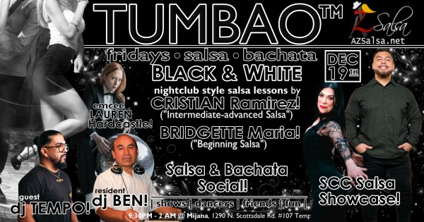 TUMBAO | Latin Fridays 🔥💃🕺🍷🍹🔥 FRIDAY DECEMBER 19, 2025 Featuring The emcee LAUREN HARDCASTLE! 😎📢📸💥 COMPLEMENTARY SALSA CLASSES (w/ paid cover charge) taught by the finest instructors in town, this week we feature: BRIDGETTE MARIA! 😎 Latin Social Dance Adjunct Faculty at Scottsdale Community College teaching "BEGINNING SALSA"! CRISTIAN RAMIREZ! 😎 teaching "INTERMEDIATE-ADVANCED SALSA"! *** Invite your friends to learn how to dance salsa and meet new people! 💃🕺 *** Dance until 2 AM with: resident DJ BEN! ✮♪♫🎧♫♪💃🕺✮ and guest DJ TEMPO! 🎧⏱️🎶🎵💃🕺 playing great salsa and bachata for dancers! 🔥🔥 S.C.C. DANCE SHOWCASE! 🔥🎬🤩🔥 - Finest instructors rotating weekly...learn how to dance salsa from the best! - The finest salsa deejays in town! - Live dance shows! - Drink specials, 9-11pm! - and salsa dancers! $10, 21+, 9:15 PM - 2 AM Cost includes the salsa lessons 👍 and the social dancing 👍! 9:15 PM – 10:30 PM 2 simultaneous social dance classes! 💃🕺 10:30 PM – 11:30 PM Social dancing with DJ BEN! ✮♪♫🎧♫♪💃🕺✮ 11:15 PM & 11:30 PM S.C.C. DANCE SHOWCASE! 🔥🎬🤩🔥 11:30 PM - 12:30 AM Social dancing with DJ TEMPO! 🎧⏱️🎶🎵💃🕺 12:30 AM - 2:00 AM Dance 'Til U Drop with DJ BEN! ✮♪♫🎧♫♪💃🕺✮ TUMBAO | Latin Fridays is hosted @ 1290 N. Scottsdale Rd., #107 Tempe, AZ 85281 (NE of Scottsdale / Curry) For more information, visit: https://azsalsa.net/tumbao-latin-fridays/