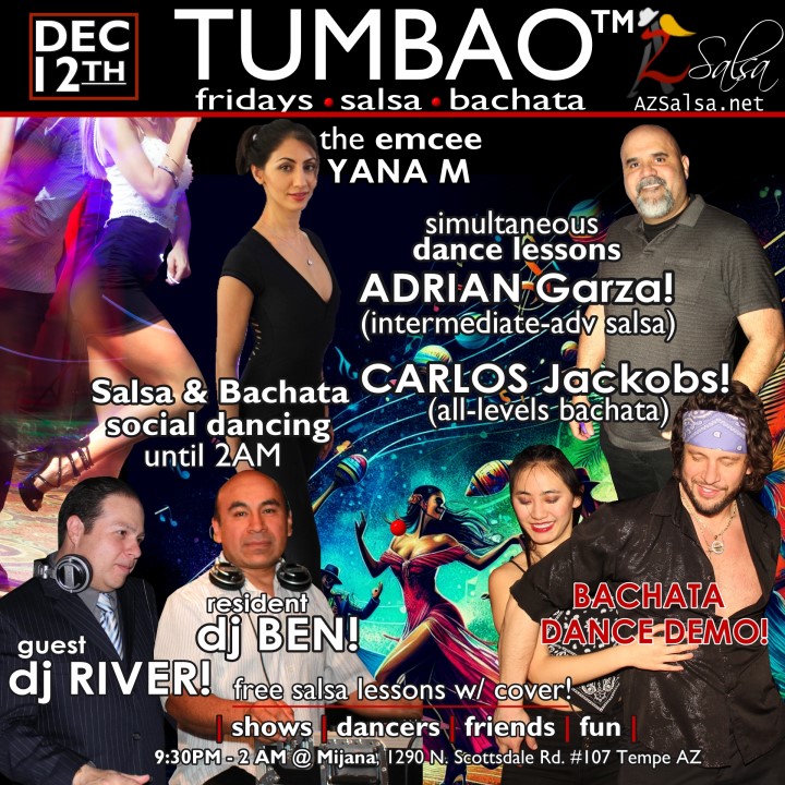 TUMBAO | Latin Fridays 🔥💃🕺🍷🍹🔥 FRIDAY DECEMBER 12, 2025 Featuring The emcee LAUREN HARDCASTLE! 😎📢📸💥 COMPLEMENTARY SALSA CLASSES (w/ paid cover charge) taught by the finest instructors in town, this week we feature: CARLOS JACKOBS! 😎 Director of Bachata Sensual Phoenix teaching "ALL-LEVELS BACHATA" ADRIAN GARZA! 😎 Owner/Instructor Third Coast Dance (TX) teaching "INTERMEDIATE-ADVANCED SALSA"! *** Invite your friends to learn how to dance salsa and meet new people! 💃🕺 *** Dance until 2 AM with resident deejay: BEN! ✮♪♫🎧♫♪💃🕺✮ and guest RIVER! 🎧༄ᨒ 🎶🎵💃🕺 playing great salsa and bachata for dancers! 🔥🔥 BACHATA DEMO by CARLITOS & CECE! 🔥🎬🤩🔥 - Finest instructors rotating weekly...learn how to dance salsa from the best! - The finest salsa deejays in town! - Live dance shows! - Drink specials, 9-11pm! - and salsa dancers! $10, 21+, 9:15 PM - 2 AM Cost includes the salsa lessons 👍 and the social dancing 👍! 9:15 PM – 10:30 PM 2 simultaneous social dance classes! 💃🕺 10:30 PM – 11:30 PM Social dancing with DJ BEN! ✮♪♫🎧♫♪💃🕺✮ 11: 30 PM Bachata demo by CARLITOS & CECE! 🔥🎬🤩🔥 11:30 PM - 12:30 AM Social dancing with RIVER! 🎧༄ᨒ 🎶🎵💃🕺 12:30 AM - 2:00 AM more Dance 'Til U Drop with DJ BEN! ✮♪♫🎧♫♪💃🕺✮ TUMBAO | Latin Fridays is hosted @ 1290 N. Scottsdale Rd., #107 Tempe, AZ 85281 (NE of Scottsdale / Curry)